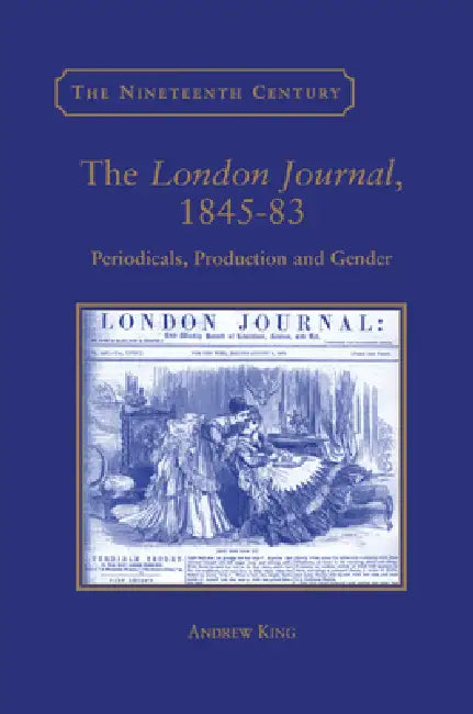 The London Journal, 1845-83: Periodicals, Production and Gender by Andrew King