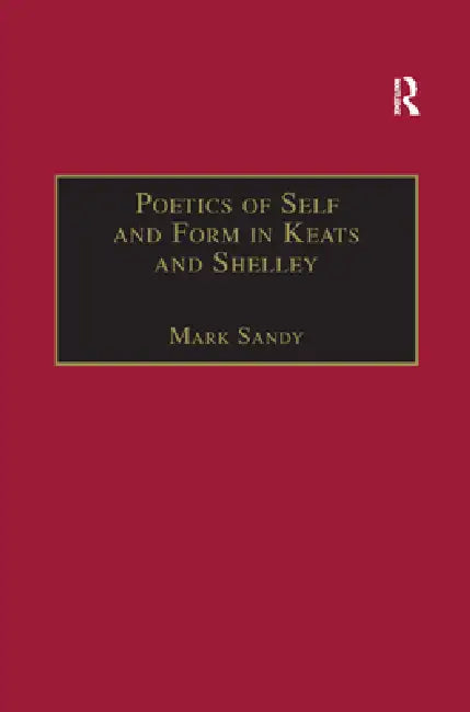 Poetics of Self and Form in Keats and Shelley: Nietzschean Subjectivity and Genre by Mark Sandy