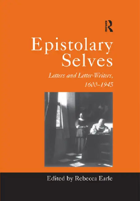 Epistolary Selves: Letters and Letter-Writers, 1600-1945 by Rebecca Earle