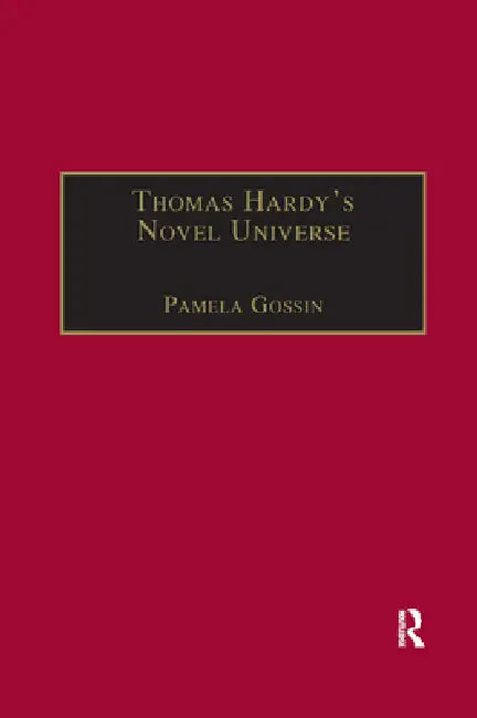 Thomas Hardy's Novel Universe: Astronomy, Cosmology, and Gender in the Post-Darwinian World by Gossin Pamela