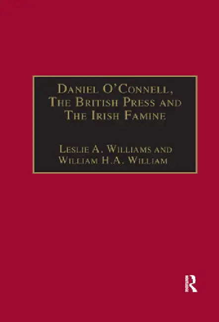 Daniel O'Connell, the British Press and the Irish Famine: Killing Remarks by Leslie A. Williams