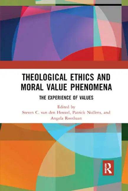 Theological Ethics and Moral Value Phenomena: The Experience of Values by Steven C. van den Heuvel