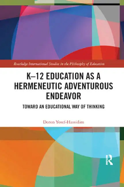 K�12 Education as a Hermeneutic Adventurous Endeavor: Toward an Educational Way of Thinking by Doron Yosef-Hassidim