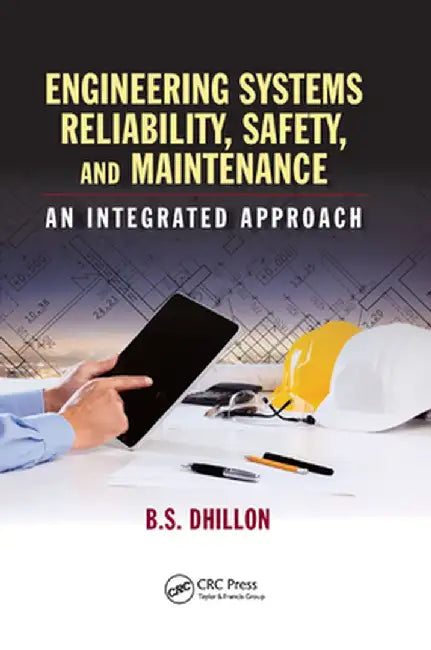 Engineering Systems Reliability, Safety, and Maintenance: An Integrated Approach by B.S. Dhillon