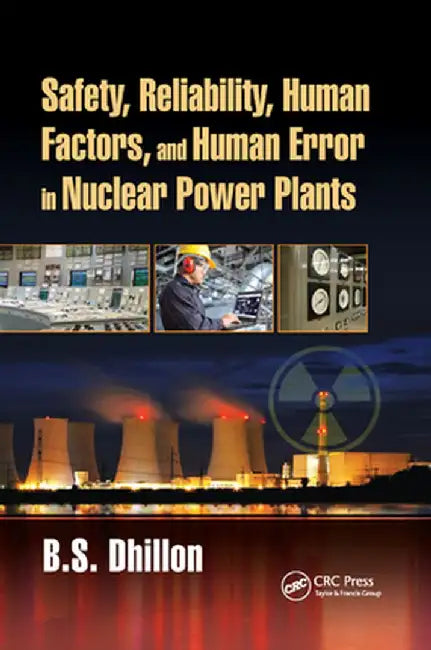 Safety, Reliability, Human Factors, and Human Error in Nuclear Power Plants by B.S. Dhillon