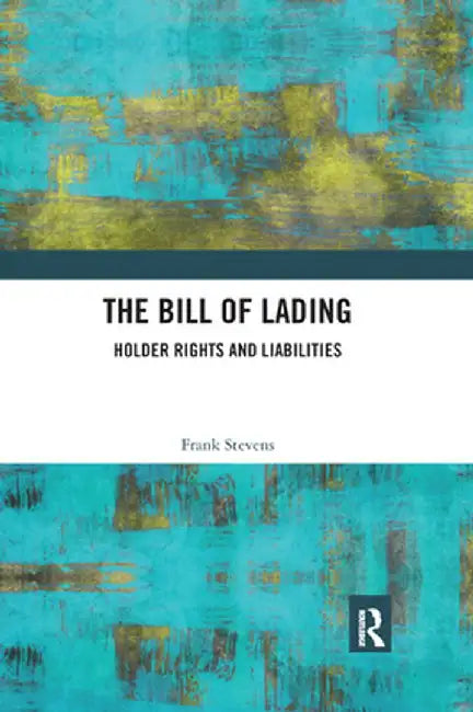 The Bill of Lading: Holder Rights and Liabilities by Frank Stevens