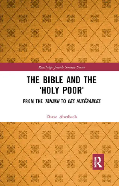 The Bible and the 'Holy Poor': From the Tanakh to Les Misérables by David Aberbach