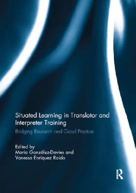 Situated Learning in Translator and Interpreter Training: Bridging research and good practice by Maria Gonzalez-Davies
