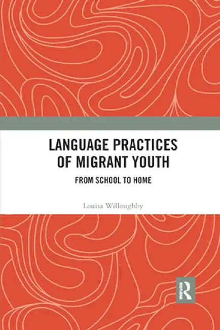 Language Practices of Migrant Youth: From School to Home by Louisa Willoughby