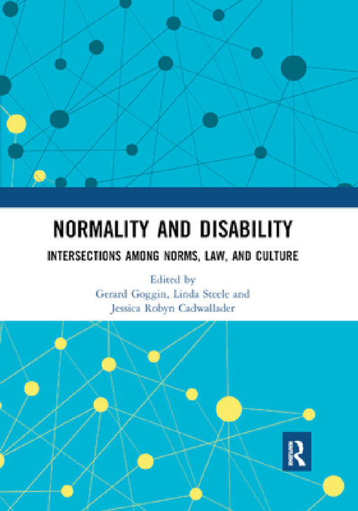 Normality and Disability: Intersections Among Norms, Law, and Culture by Gerard Goggin, Linda Steele, Jessica Robyn Cadwallader