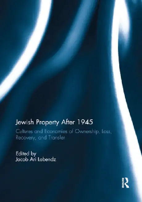 Jewish Property After 1945: Cultures and Economies of Ownership, Loss, Recovery, and Transfer by Jacob Ari Labendz