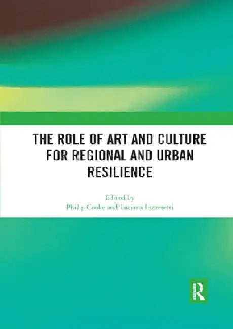 The Role of Art and Culture for Regional and Urban Resilience by Philip Cooke