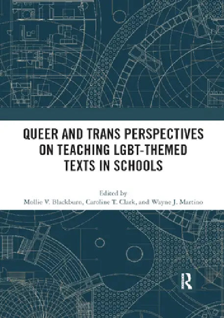 Queer and Trans Perspectives on Teaching Lgbt-Themed Texts in Schools by Mollie V. Blackburn