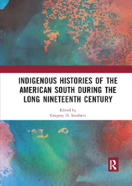 Indigenous Histories of the American South During the Long Nineteenth Century by Gregory D. Smithers