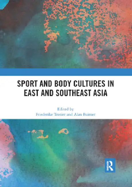 Sport and Body Cultures in East and Southeast Asia by Friederike Trotier