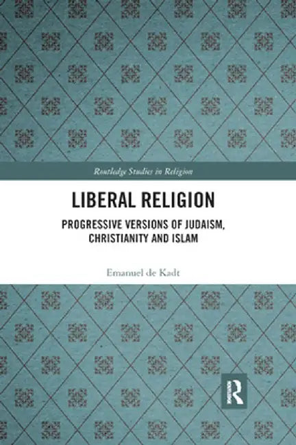 Liberal Religion: Progressive Versions of Judaism, Christianity and Islam by Emanuel de Kadt