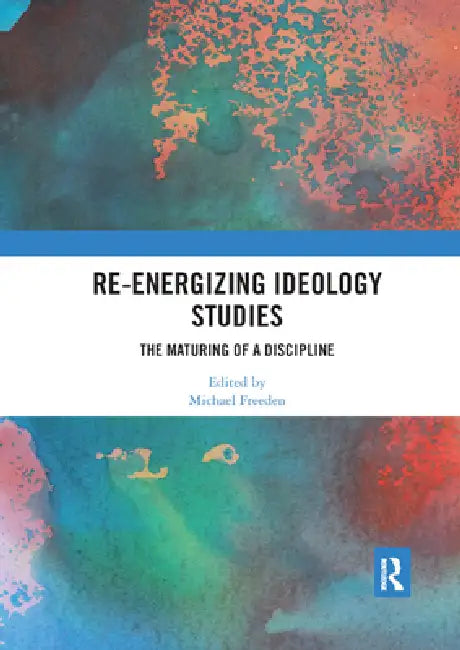 Re-Energizing Ideology Studies: The Maturing of a Discipline by Michael Freeden