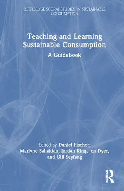 Teaching and Learning Sustainable Consumption: A Guidebook by Fischer Daniel