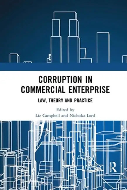 Corruption in Commercial Enterprise: Law, Theory and Practice by Liz Campbell