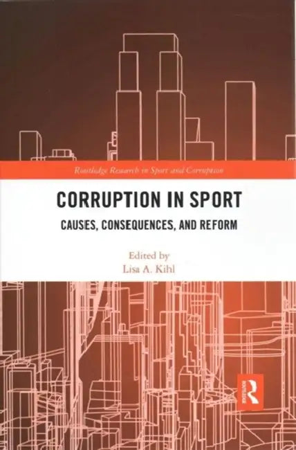 Corruption in Sport: Causes, Consequences, and Reform by Lisa A. Kihl