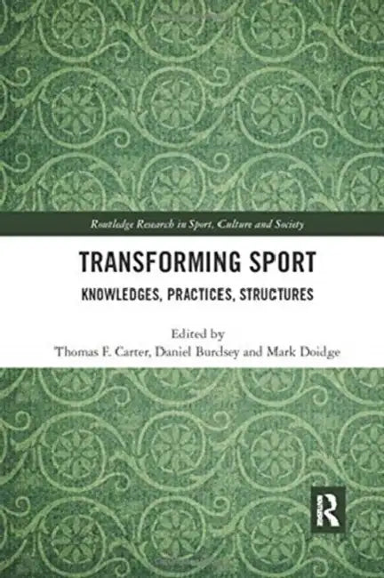 Transforming Sport: Knowledges, Practices, Structures by Carter Thomas F.