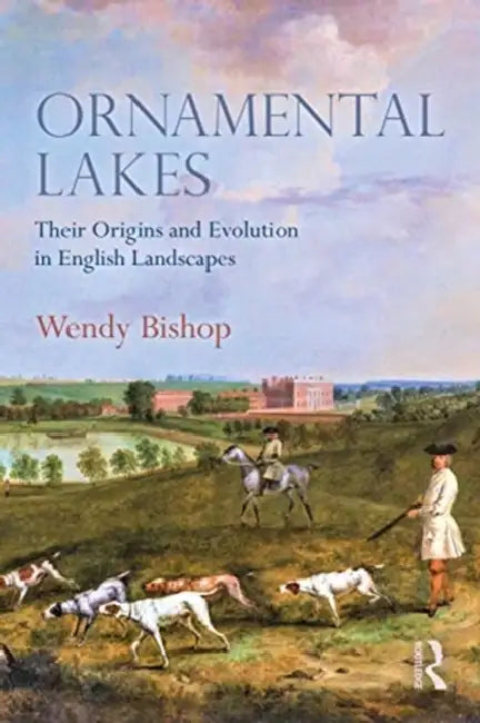 Ornamental Lakes: Their Origins and Evolution in English Landscapes by Bishop Wendy