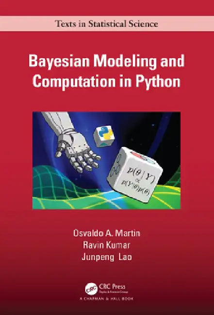Bayesian Modeling and Computation in Python by Osvaldo A. Martin