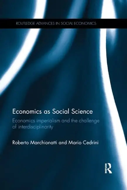 Economics as Social Science: Economics imperialism and the challenge of interdisciplinarity by Roberto Marchionatti