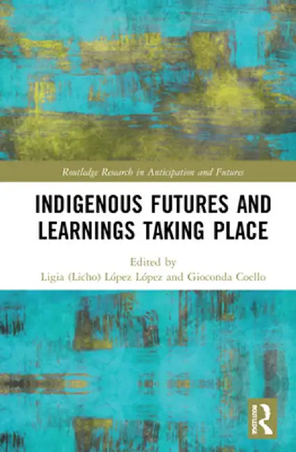 Indigenous Futures and Learnings Taking Place by Ligia López López