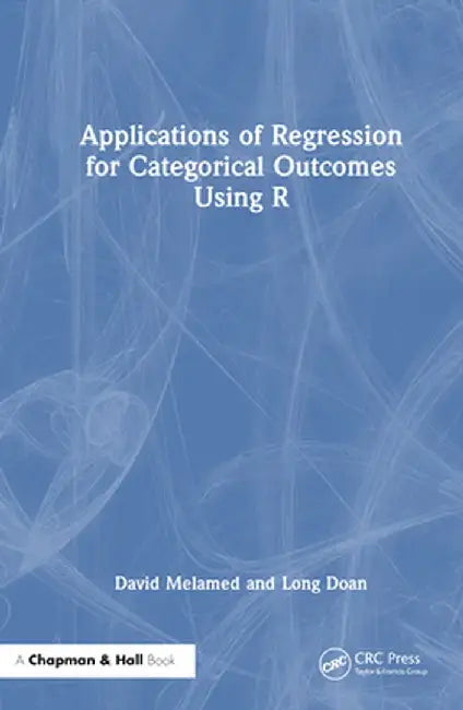 Applications of Regression for Categorical Outcomes Using R by David Melamed