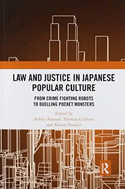 Law and Justice in Japanese Popular Culture: From Crime Fighting Robots to Duelling Pocket Monsters by Ashley Pearson