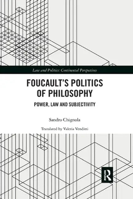 Foucault's Politics of Philosophy: Power, Law, and Subjectivity by Sandro Chignola
