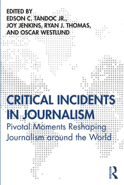 Critical Incidents in Journalism: Pivotal Moments Reshaping Journalism around the World by Edson Tandoc Jr.