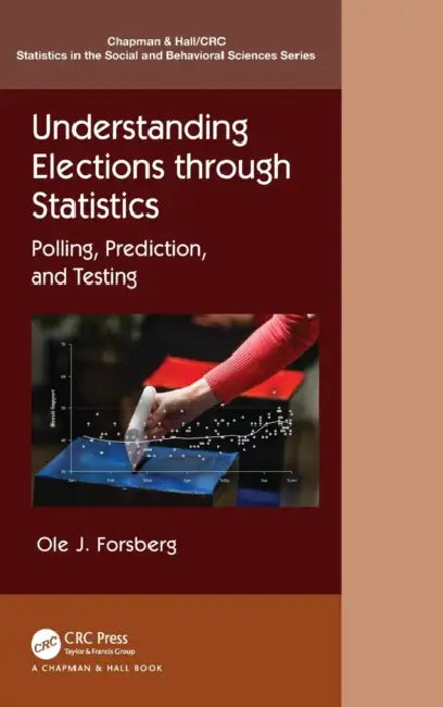 Understanding Elections through Statistics: Polling, Prediction, and Testing by Ole J. Forsberg