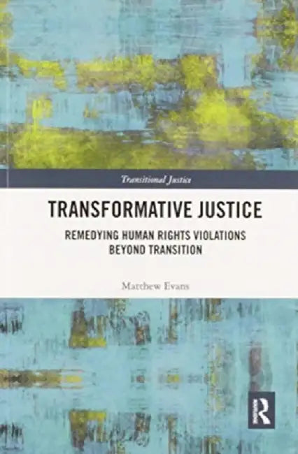 Transformative Justice: Remedying Human Rights Violations Beyond Transition by Matthew Evans