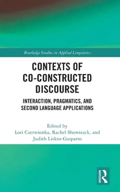 Contexts of Co-Constructed Discourse: Interaction, Pragmatics, and Second Language Applications by Lori Czerwionka