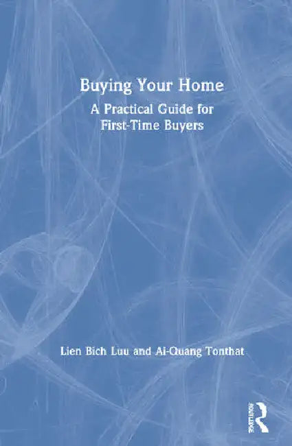 Buying Your Home: A Practical Guide for First-Time Buyers by Luu Lien Bich