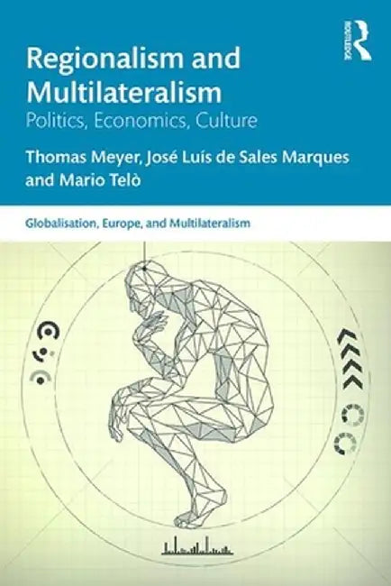 Regionalism and Multilateralism: Politics, Economics, Culture by Thomas Meyer