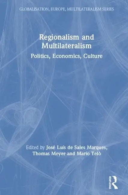 Regionalism and Multilateralism: Politics, Economics, Culture by Thomas Meyer