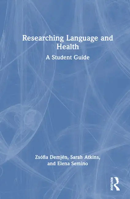 Researching Language and Health: A Student Guide by Zsófia Demjén