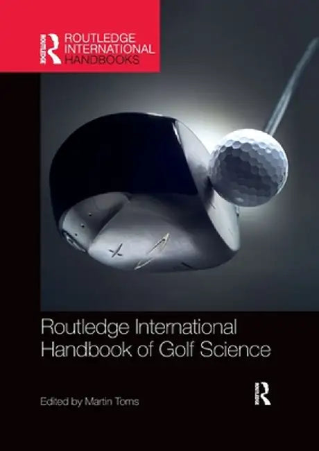 Routledge International Handbook of Golf Science by Martin Toms