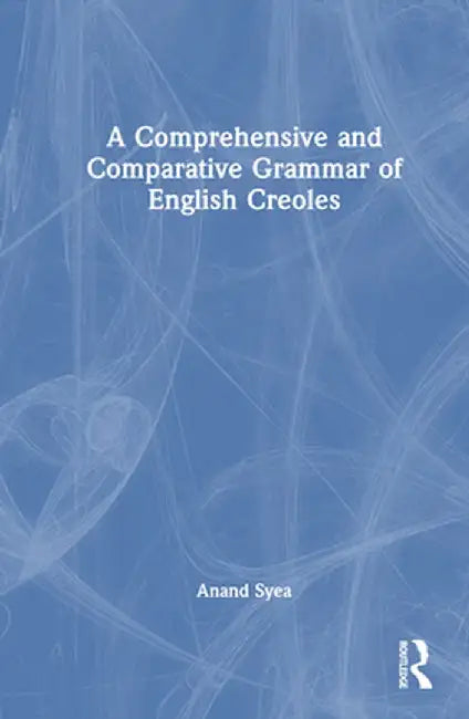A Comprehensive and Comparative Grammar of English Creoles by Anand Syea
