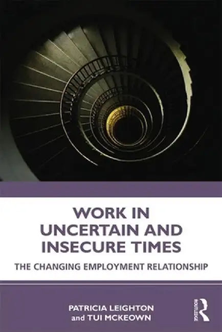 Work in Challenging and Uncertain Times: The Changing Employment Relationship by Patricia Leighton