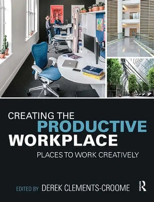 Creating the Productive Workplace: Places to Work Creatively by Derek Clements-Croome
