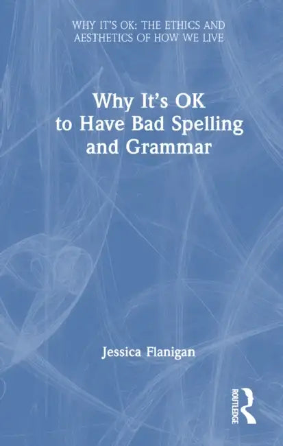 Why It's Ok to Have Bad Spelling and Grammar by Flanigan Jessica