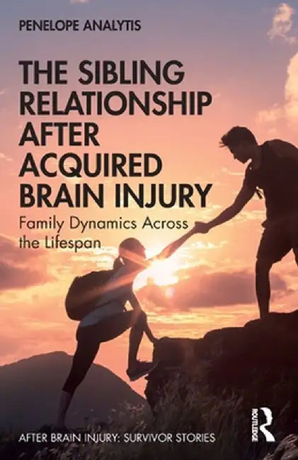 The Sibling Relationship After Acquired Brain Injury: Family Dynamics Across the Lifespan by Penelope Analytis