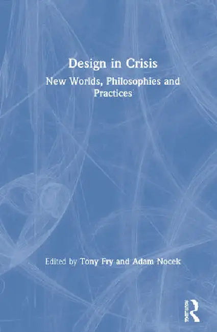 Design in Crisis: New Worlds, Philosophies and Practices by Fry Tony