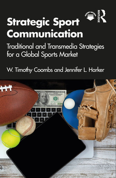 Strategic Sport Communication: Traditional and Transmedia Strategies for a Global Sports Market by W. Timothy Coombs