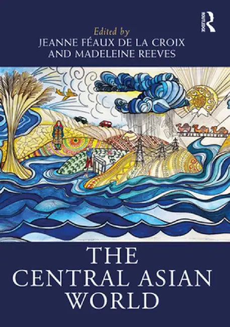 The Central Asian World by Jeanne Féaux de la Croix