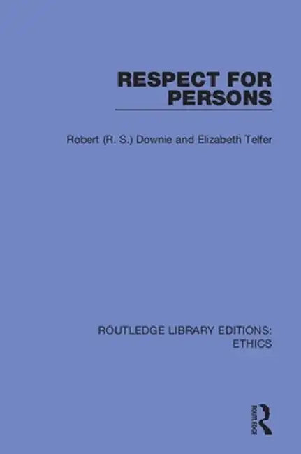 Respect for Persons: A Philosophical Analysis of the Moral, Political and Religious Idea of the Supreme Worth of the Individual Person by Robert Downie